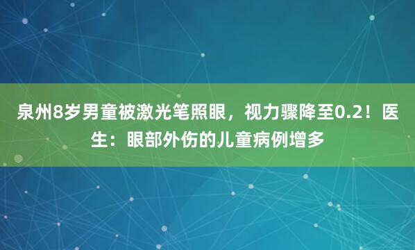 泉州8岁男童被激光笔照眼，视力骤降至0.2！医生：眼部外伤的儿童病例增多